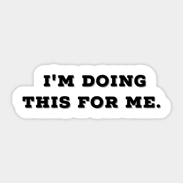 I'M DOING THIS FOR ME Sticker by Shirtsy